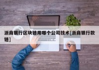 浙商银行区块链用哪个公司技术[浙商银行款链]